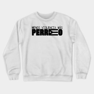 MENOS VIOLENCIA MÁS PERREO! Crewneck Sweatshirt